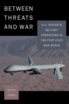 Between Threats and War: U.S. Discrete Military Operations in the Post-Cold War World - Zenko, Micah