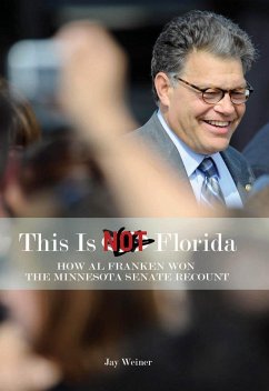 This Is Not Florida: How Al Franken Won the Minnesota Senate Recount - Weiner, Jay