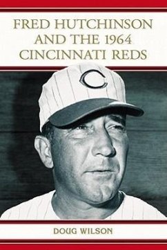 Fred Hutchinson and the 1964 Cincinnati Reds - Wilson, Doug