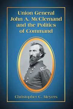 Union General John A. McClernand and the Politics of Command - Meyers, Christopher C.