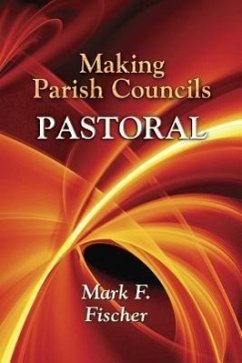 Making Parish Councils Pastoral - Fischer, Mark F