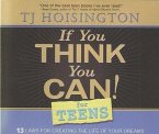 If You Think You Can! for Teens: 13 Laws for Creating the Life of Your Dreams