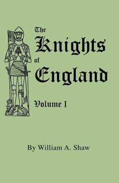 Knights of England. a Complete Record from the Earliest Time to the Present Day of the Knights of All the Orders of Chivalry in England, Scotland, and - Shaw, William A.