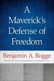 A Maverick's Defense of Freedom: Selected Writings and Speeches of Benjamin A. Rogge