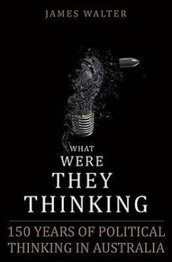 What Were They Thinking?: The Politics of Ideas in Australia - Walter, James