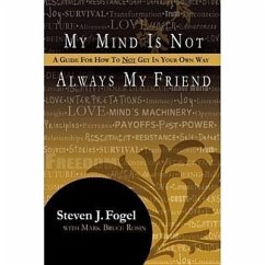 My Mind Is Not Always My Friend: A Guide for How to Not Get in Your Own Way - Fogel, Steven J.