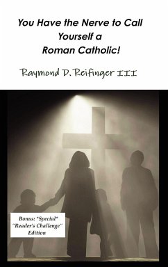 You Have the Nerve to Call Yourself a Roman Catholic! - Reifinger, Raymond D. III
