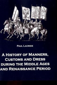 A History of Manners, Customs and Dress during the Middle Ages and Renaissance Period - Lacroix, Paul