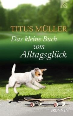 Das kleine Buch vom Alltagsglück - Müller, Titus