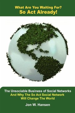 What Are You Waiting For? So Act Already!(The Unsociable Business of Social Networking And Why The So Act Social Network Will Change The World) - Hansen, Jon