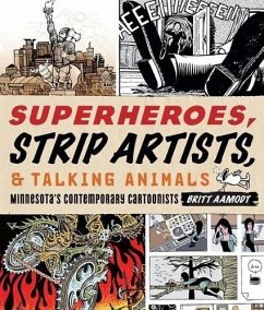 Superheroes, Strip Artists, & Talking Animals: Minnesota's Contemporary Cartoonists - Aamodt, Britt