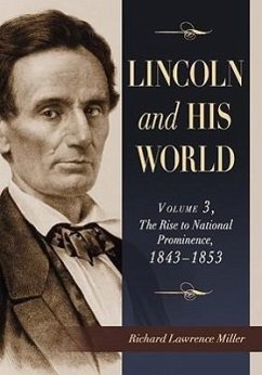 Lincoln and His World, Volume 3: The Rise to National Prominence, 1843-1853 - Miller, Richard Lawrence
