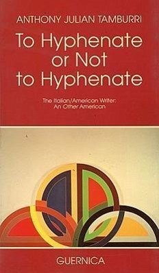 To Hyphenate or Not to Hyphenate: The Italian-American Writer - Tamburri, Anthony J.