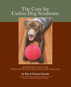 The Cure for Useless Dog Syndrome: : Activities/Games/Learning What to Do for Every Dog, Every Owner, Every Day - Lincoln, Emma; Lincoln, Ray