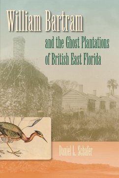William Bartram and the Ghost Plantations of British East Florida - Schafer, Daniel L
