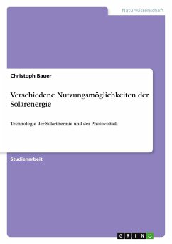 Verschiedene Nutzungsmöglichkeiten der Solarenergie - Bauer, Christoph