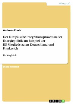 Der Europäische Integrationsprozess in der Energiepolitik am Beispiel der EU-Mitgliedstaaten Deutschland und Frankreich - Frech, Andreas