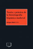 Teoria y Practica de La Historiografia Medieval Iberica