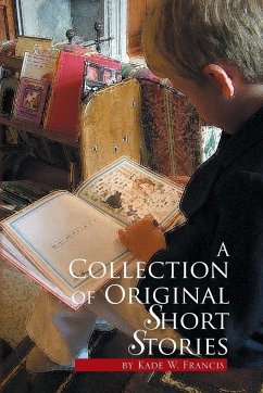 A Collection of Original Short Stories - Francis, Kade W.