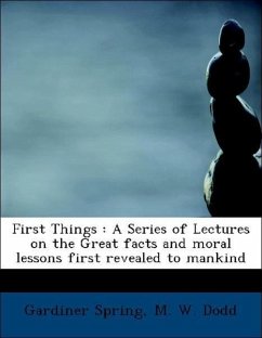 First Things : A Series of Lectures on the Great facts and moral lessons first revealed to mankind - Spring, Gardiner M. W. Dodd