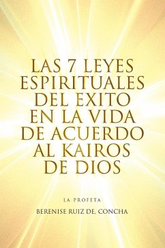 Las 7 Leyes Espirituales del Exito En La Vida de Acuerdo Al Kairos de Dios - De, Berenise Ruiz Concha