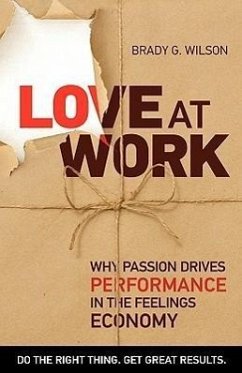 Love at Work: Why Passion Drives Performance in the Feelings Economy - Wilson, Brady G.