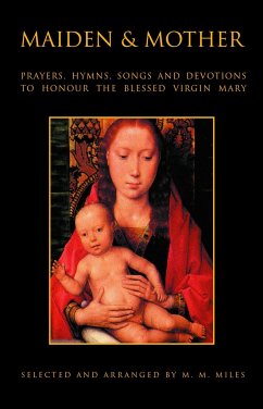 Maiden and Mother: Prayers, Hymns, Devotions, and Songs to the Beloved Virgin Mary Throughout the Year - Miles, Margaret
