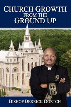 Church Growth from the Ground Up - Dortch, Bishop Derrick