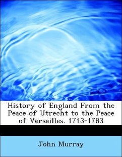 History of England from the Peace of Utrecht to the Peace of Versailles. 1713-1783