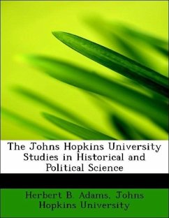 The Johns Hopkins University Studies in Historical and Political Science - Adams, Herbert B. Johns Hopkins University