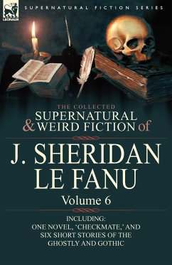 The Collected Supernatural and Weird Fiction of J. Sheridan Le Fanu - Le Fanu, Joseph Sheridan; Le Fanu, J. Sheridan