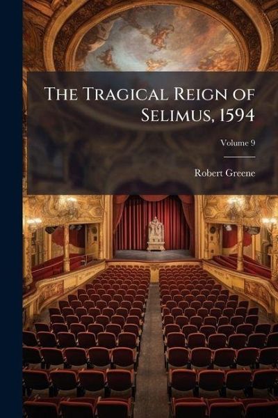 The Tragical Reign of Selimus, 1594; Volume 9