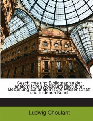 Geschichte Und Bibliographie Der Anatomischen Abbildung Nach Ihrer Beziehung Auf Anatomische Wissenschaft Und Bildende K Geschichte Und Bibliographie Der Anatomischen Abbildung Nach Ihrer Beziehung Auf Anatomische Wissenschaft Und Bildende K