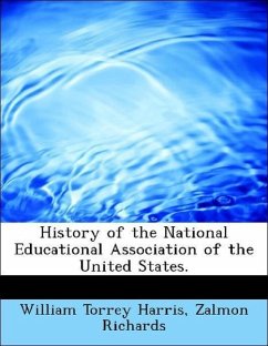History of the National Educational Association of the United States. - Harris, William Torrey Richards, Zalmon