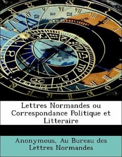 Lettres Normandes ou Correspondance Politique et Litteraire - Anonymous Au Bureau des Lettres Normandes