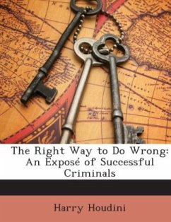 The Right Way to Do Wrong: An Exposé of Successful Criminals - Houdini, Harry