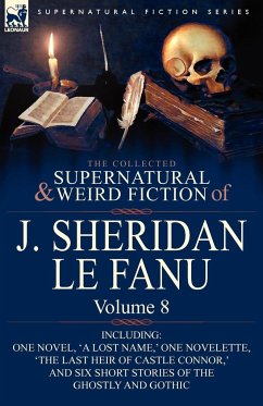 The Collected Supernatural and Weird Fiction of J. Sheridan Le Fanu - Le Fanu, Joseph Sheridan; Le Fanu, J. Sheridan