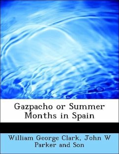 Gazpacho or Summer Months in Spain - Clark, William George John W Parker and Son