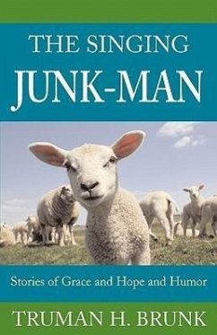 The Singing Junk-Man: Stories of Grace and Hope and Humor - Brunk, Truman H.