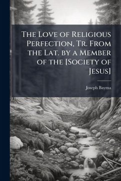 The Love of Religious Perfection, Tr. From the Lat. by a Member of the [Society of Jesus] - Bayma, Joseph