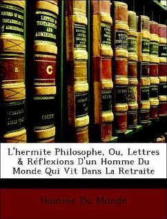 L'hermite Philosophe, Ou, Lettres & Réflexions D'un Homme Du Monde Qui Vit Dans La Retraite - Monde, Homme Du L'hermite Philosophe, Ou, Lettres & Réflexions D'un Homme Du Monde Qui Vit Dans La Retraite - Monde, Homme Du