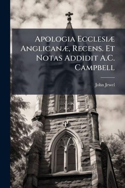 Apologia Ecclesiæ Anglicanæ, Recens. Et Notas Addidit A.C. Campbell