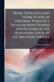 Home Thoughts and Home Scenes in Original Poems by J. Ingelow [And Others] and Pictures by A.B. Houghton, Engr. by the Brothers Dalziel
