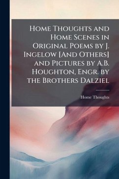 Home Thoughts and Home Scenes in Original Poems by J. Ingelow [And Others] and Pictures by A.B. Houghton, Engr. by the Brothers Dalziel - Thoughts, Home