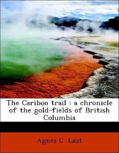 The Cariboo trail : a chronicle of the gold-fields of British Columbia - Laut, Agnes C.