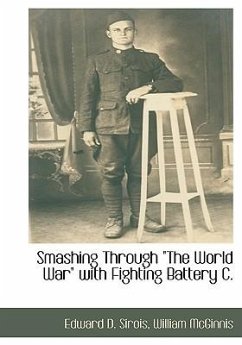 Smashing Through the World War with Fighting Battery C. - Sirois, Edward D.; McGinnis, William