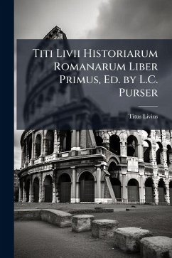Cover Titi Livii Historiarum Romanarum Liber Primus, Ed. by L.C. Purser