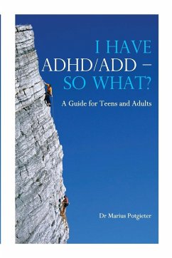 I HAVE ADHD/ADD - SO WHAT? A Guide for Teens and Adults - Potgieter, Marius