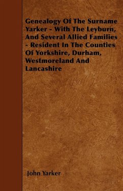 Genealogy Of The Surname Yarker - With The Leyburn, And Several Allied Families - Resident In The Counties Of Yorkshire, Durham, Westmoreland And Lancashire - Yarker, John