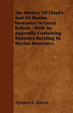 The History Of Lloyd's And Of Marine Insurance In Great Britain - With An Appendix Containing Statistics Relating To Marine Insurance. - Martin, Frederick